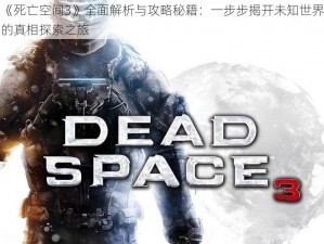 《死亡空间3》全面解析与攻略秘籍：一步步揭开未知世界的真相探索之旅