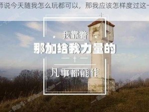 老师说今天随我怎么玩都可以，那我应该怎样度过这一天呢？