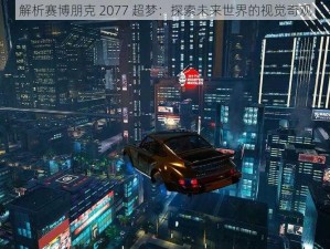 解析赛博朋克 2077 超梦：探索未来世界的视觉奇观