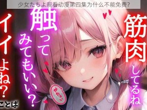 少女たちよ观看动漫第四集为什么不能免费？