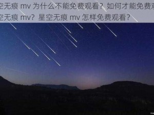 星空无痕 mv 为什么不能免费观看？如何才能免费观看星空无痕 mv？星空无痕 mv 怎样免费观看？