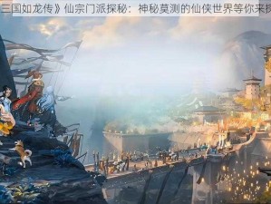 《三国如龙传》仙宗门派探秘：神秘莫测的仙侠世界等你来探索