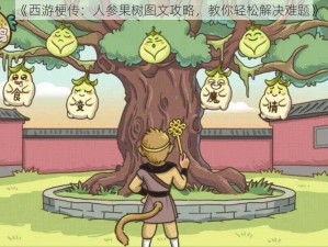 《西游梗传：人参果树图文攻略，教你轻松解决难题》