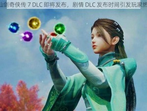 《仙剑奇侠传 7 DLC 即将发布，剧情 DLC 发布时间引发玩家热议》