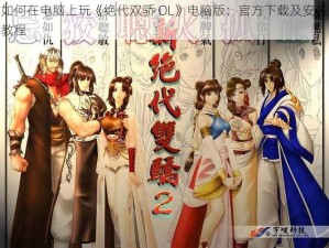 如何在电脑上玩《绝代双骄 OL》电脑版：官方下载及安装教程