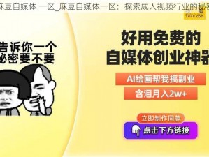 麻豆自媒体 一区_麻豆自媒体一区：探索成人视频行业的秘密