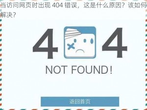 当访问网页时出现 404 错误，这是什么原因？该如何解决？