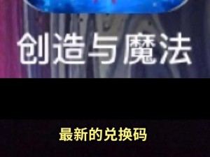 《创造与魔法》最新礼包兑换码揭晓：2月17日独家兑换码，魔法狂欢盛宴开启