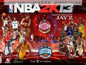 NBA2K14相较于NBA2K13的全面革新：游戏特性与玩法深度探讨