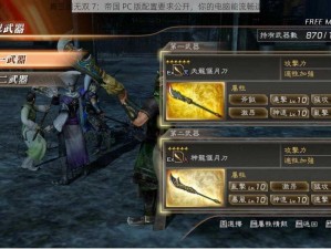 真三国无双 7：帝国 PC 版配置要求公开，你的电脑能流畅运行吗？