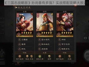 《三国志战略版》孙尚香有多强？实战搭配攻略大放送