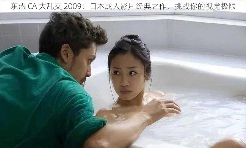 东热 CA 大乱交 2009：日本成人影片经典之作，挑战你的视觉极限