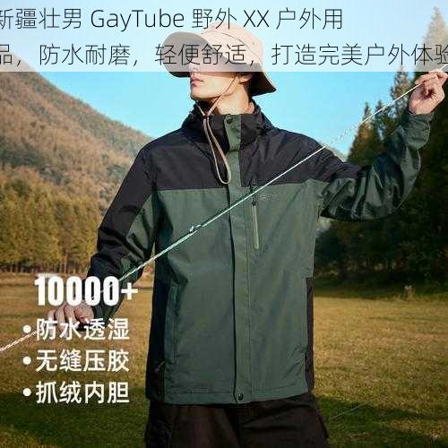 新疆壮男 GayTube 野外 XX 户外用品，防水耐磨，轻便舒适，打造完美户外体验