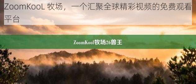 ZoomKooL 牧场，一个汇聚全球精彩视频的免费观看平台