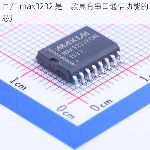 国产 max3232 是一款具有串口通信功能的芯片