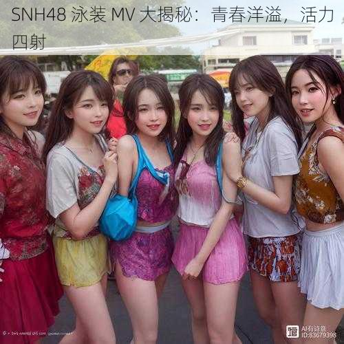 SNH48 泳装 MV 大揭秘：青春洋溢，活力四射