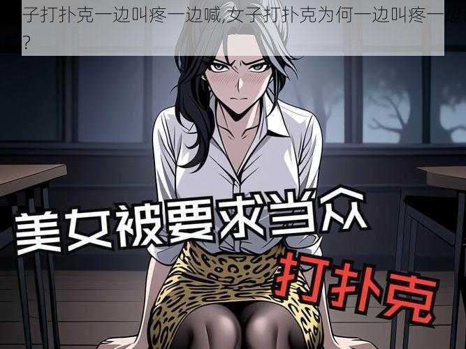 女子打扑克一边叫疼一边喊,女子打扑克为何一边叫疼一边喊？