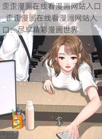 歪歪漫画在线看漫画网站入口_歪歪漫画在线看漫画网站入口：尽享精彩漫画世界