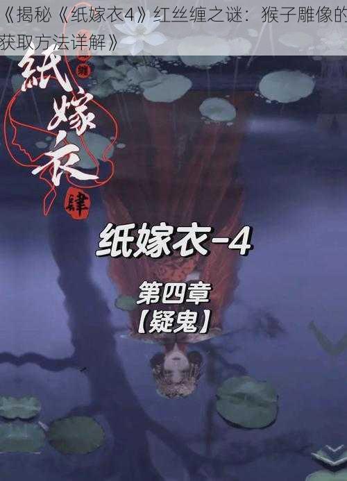 《揭秘《纸嫁衣4》红丝缠之谜：猴子雕像的获取方法详解》