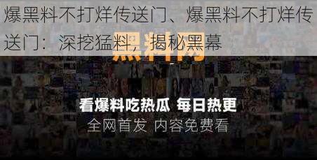 爆黑料不打烊传送门、爆黑料不打烊传送门：深挖猛料，揭秘黑幕