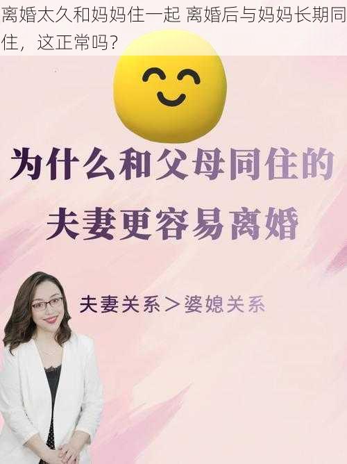 离婚太久和妈妈住一起 离婚后与妈妈长期同住，这正常吗？