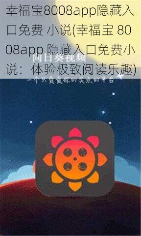 幸福宝8008app隐藏入口免费 小说(幸福宝 8008app 隐藏入口免费小说：体验极致阅读乐趣)