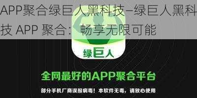 APP聚合绿巨人黑科技—绿巨人黑科技 APP 聚合：畅享无限可能