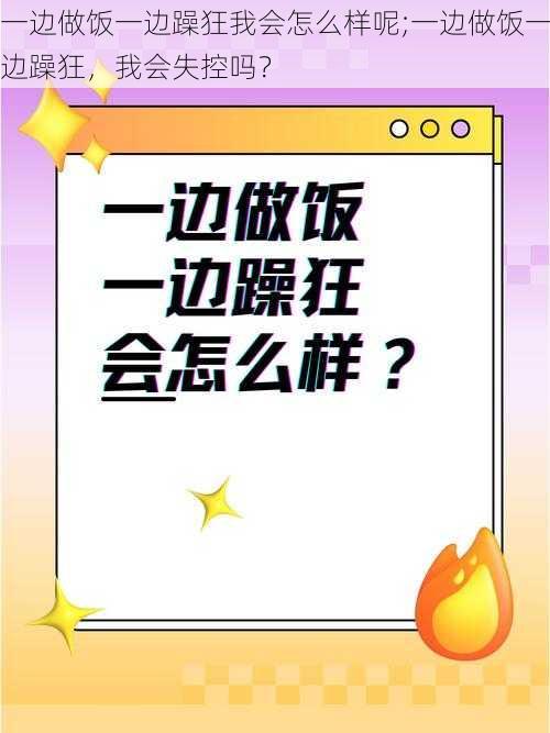 一边做饭一边躁狂我会怎么样呢;一边做饭一边躁狂，我会失控吗？