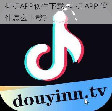 抖抈APP软件下载-抖抈 APP 软件怎么下载？