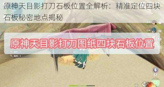 原神天目影打刀石板位置全解析：精准定位四块石板秘密地点揭秘