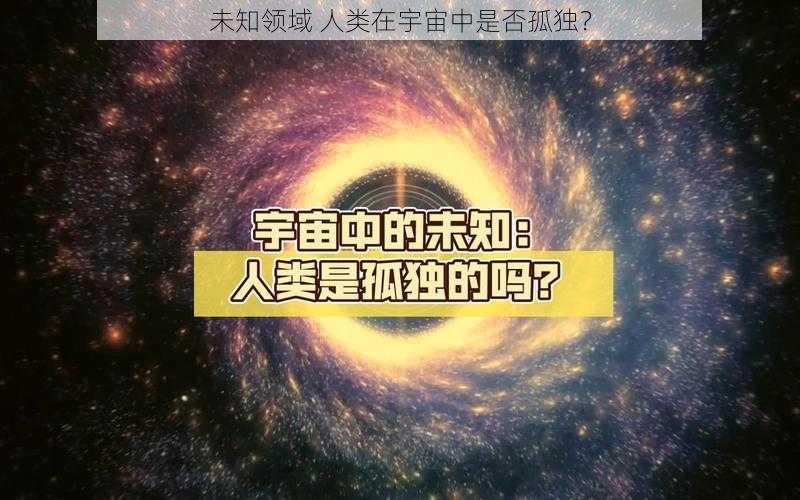 未知领域 人类在宇宙中是否孤独？