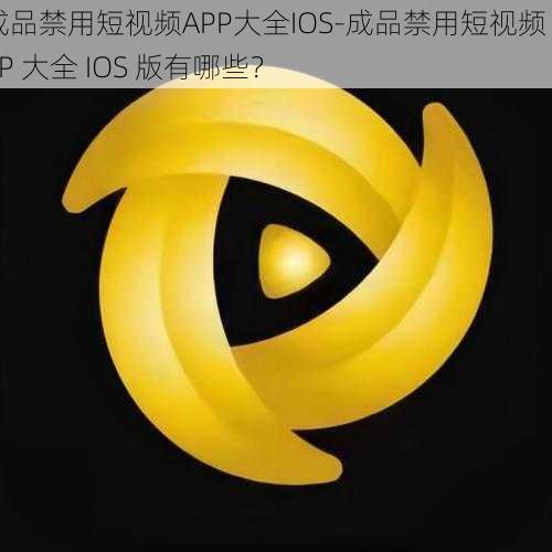 成品禁用短视频APP大全IOS-成品禁用短视频 APP 大全 IOS 版有哪些？