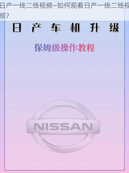 日产一线二线视频—如何观看日产一线二线视频？