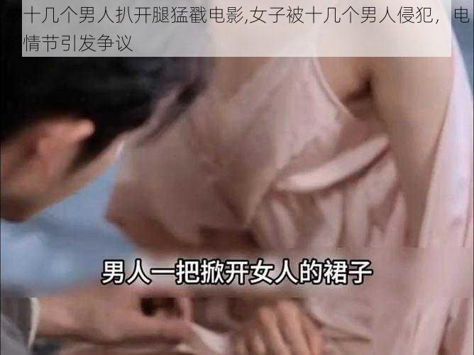 被十几个男人扒开腿猛戳电影,女子被十几个男人侵犯，电影情节引发争议