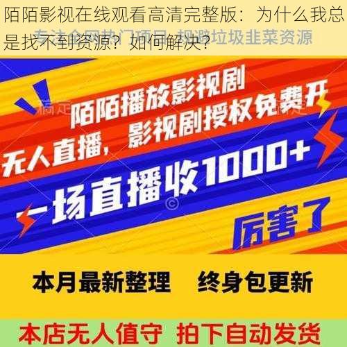 陌陌影视在线观看高清完整版：为什么我总是找不到资源？如何解决？