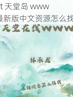 bt 天堂岛 www 最新版中文资源怎么找？