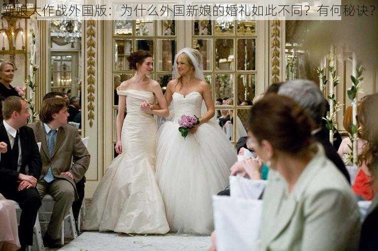 新娘大作战外国版：为什么外国新娘的婚礼如此不同？有何秘诀？