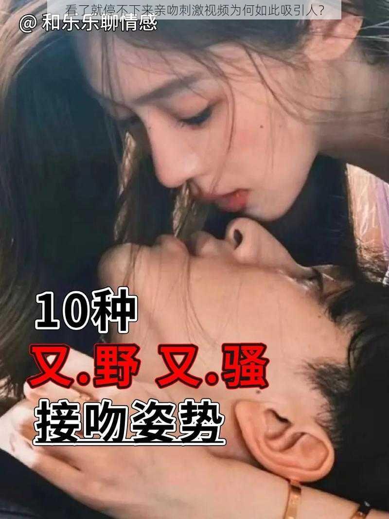 看了就停不下来亲吻刺激视频为何如此吸引人？