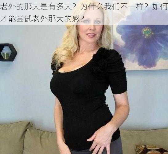 老外的那大是有多大？为什么我们不一样？如何才能尝试老外那大的感？