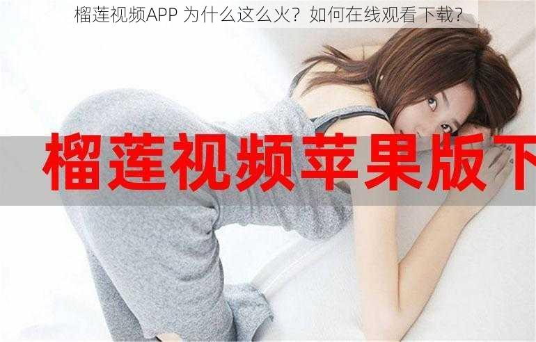 榴莲视频APP 为什么这么火？如何在线观看下载？