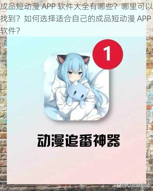 成品短动漫 APP 软件大全有哪些？哪里可以找到？如何选择适合自己的成品短动漫 APP 软件？