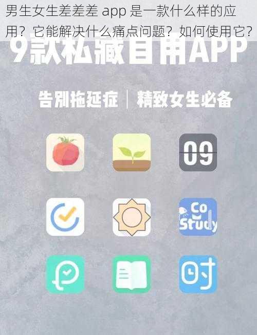 男生女生差差差 app 是一款什么样的应用？它能解决什么痛点问题？如何使用它？