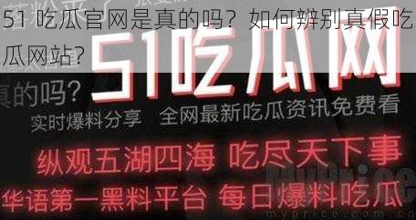 51 吃瓜官网是真的吗？如何辨别真假吃瓜网站？