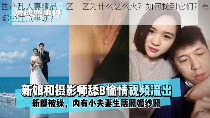 国产乱人妻精品一区二区为什么这么火？如何找到它们？有哪些注意事项？