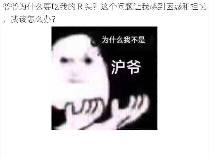 爷爷为什么要吃我的 R 头？这个问题让我感到困惑和担忧，我该怎么办？