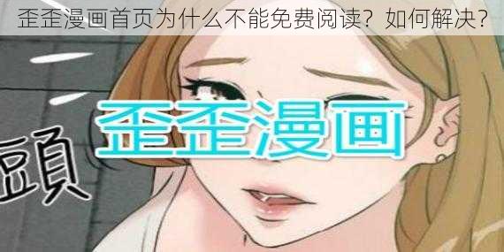 歪歪漫画首页为什么不能免费阅读？如何解决？