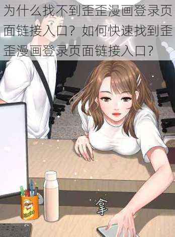 为什么找不到歪歪漫画登录页面链接入口？如何快速找到歪歪漫画登录页面链接入口？