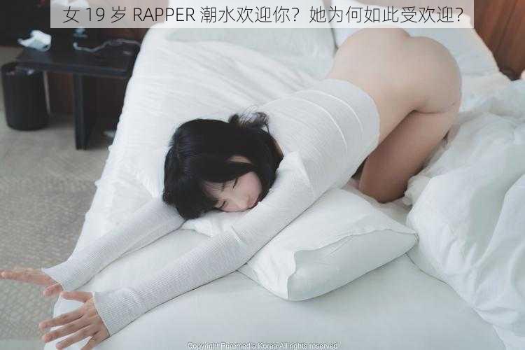 女 19 岁 RAPPER 潮水欢迎你？她为何如此受欢迎？