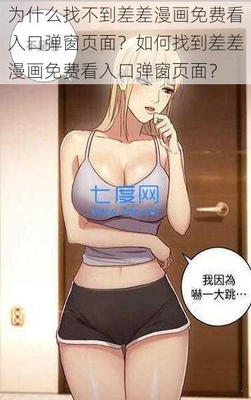 为什么找不到差差漫画免费看入口弹窗页面？如何找到差差漫画免费看入口弹窗页面？