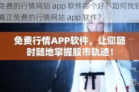 免费的行情网站 app 软件哪个好？如何找到真正免费的行情网站 app 软件？